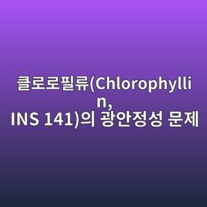 클로로필류(Chlorophyllin, INS 141)의 광안정성 문제 4 ed81b4eba19ceba19ced9584eba598chlorophyllin ins 141ec9d98 eab491ec9588eca095ec84b1 ebacb8eca09c 1787965391